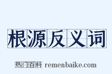 根源反义词是什么意思的图片